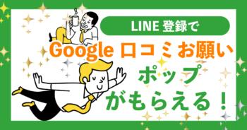 LINE登録でGoogle口コミポップがもらえる